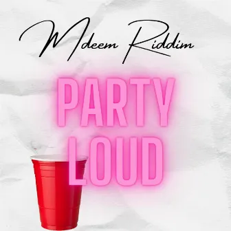 Party Loud (Mfalme Riddim) by Mdeem Riddim