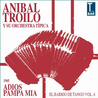 Adios Pampa Mia (El Barrio De Tango Vol. 6 1945) by Aníbal Troilo Y Su Orquesta Típica