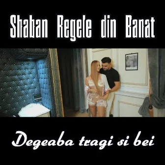 Degeaba tragi si bei by Shaban Regele din Banat