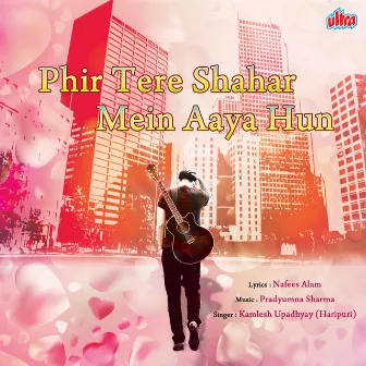 Phir Tere Shaher Me Aya Hu by Kamlesh Upadhyay