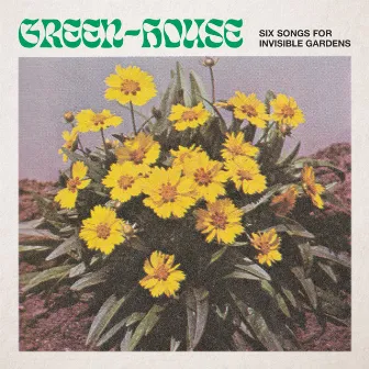 Six Songs for Invisible Gardens by Green-House