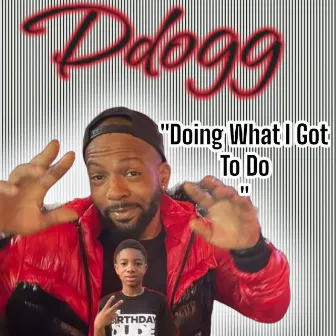 What I Got To Do by Ddogg