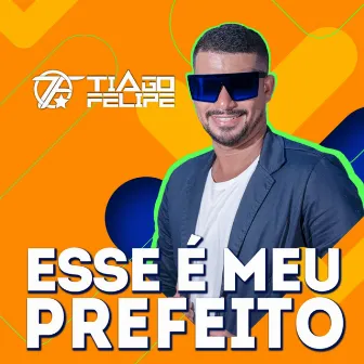 Esse É Meu Prefeito by Tiago Felipe