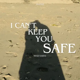 I Can't Keep You Safe by SWKY Shins