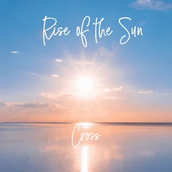 Rise of the Sun by Cross