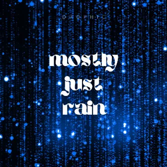 Mostly Just Rain by Drophic