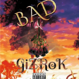 BAD by Gizrok