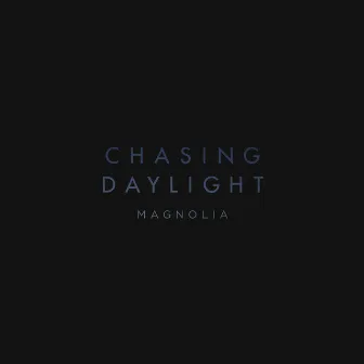 Chasing Daylight by Magnolia