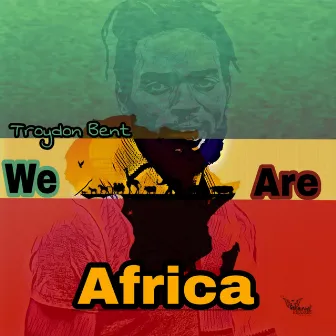 We are Africa by Troydon Bent