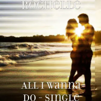 All I Wanna Do - Single by Rochelle