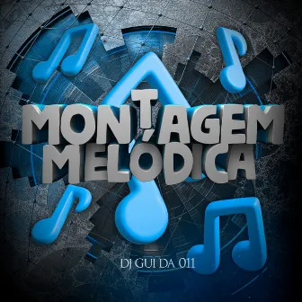 Montagem Melódica by DJ GUI DA 011