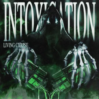 INTOXICATION by LIVING CXRPSE