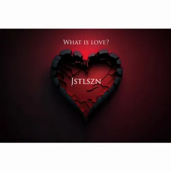 What is love? by Jstlszn