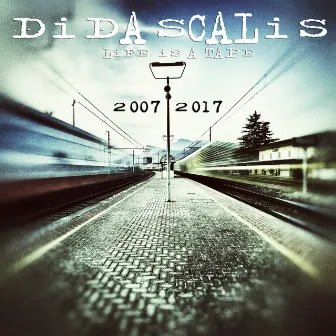 Life Is a Tape 2007 - 2017 by Didascalis