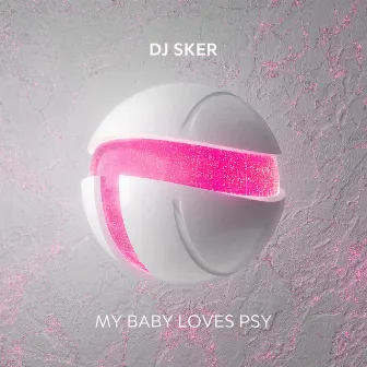 My Baby Loves Psy by DJ Sker