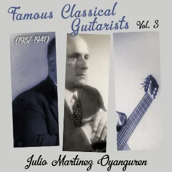 Famous Classical Guitarists, Vol. 3 (1937 - 1941) by Julio Martinez Oyanguren