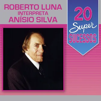 20 Super Sucessos: Roberto Luna Interpreta Anísio Silva by Roberto Luna