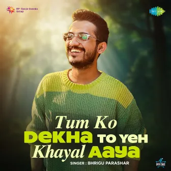 Tum Ko Dekha to Yeh Khayal Aaya by Bhrigu Parashar