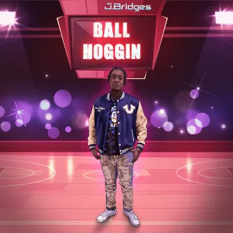 Ball Hoggin by J.Bridges