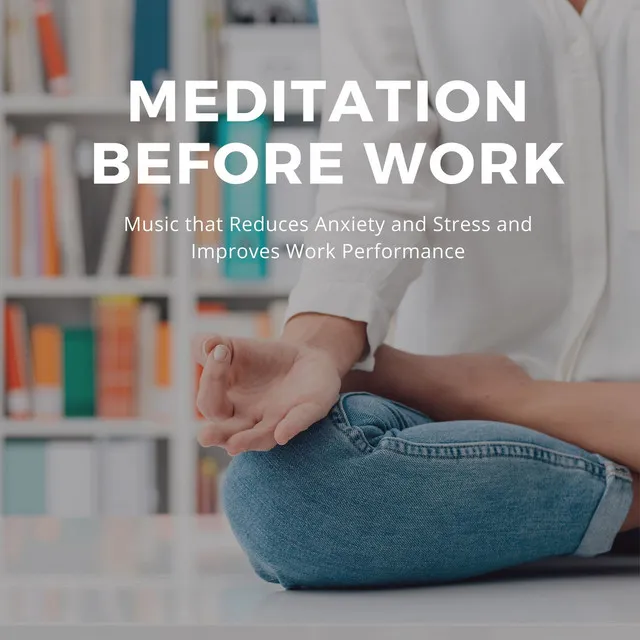 Meditation Before Work: Music that Reduces Anxiety and Stress and Improves Work Performance