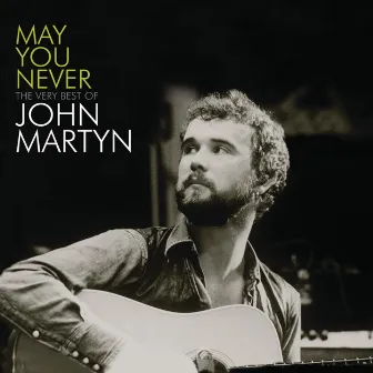 May You Never - The Very Best Of John Martyn by John Martyn