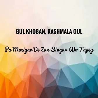 Pa Mazigar De Zan Singar Wo Tapey by Kashmala Gul