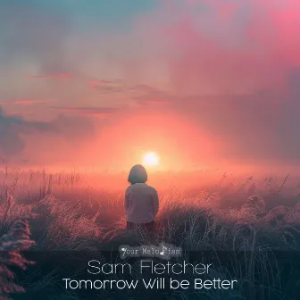 Tomorrow Will Be Better by Sam Fletcher