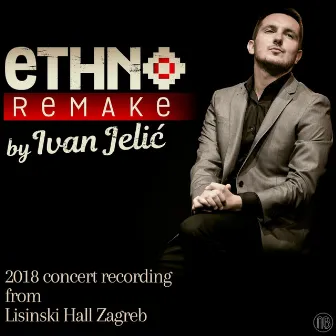 Ethno Remake by Ivan Jelić (2018 Concert Recording from Lisinski Hall Zagreb, Live) by Ivan Jelić