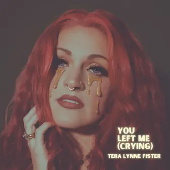 You Left Me (Crying) by Tera Lynne Fister