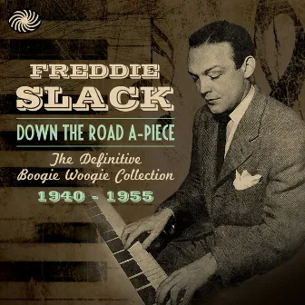 Down the Road A-Piece: The Definitive Boogie Woogie Collection 1940-1955 by Freddie Slack