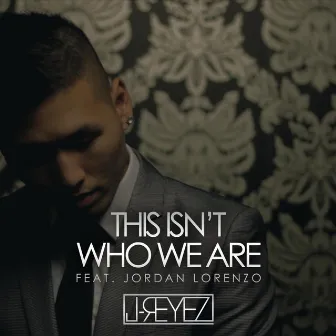 This Isn't Who We Are (feat. Jordan Lorenzo) by J-Reyez