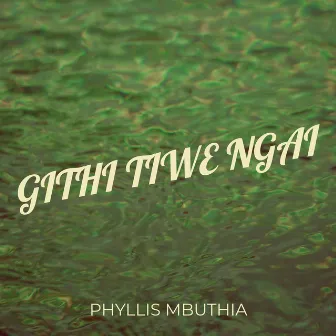 Githi Tiwe Ngai by Phyllis Mbuthia