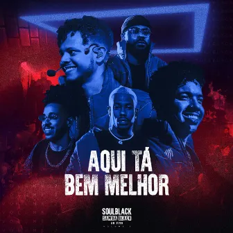 Aqui Tá Bem Melhor (Ao Vivo) by SoulBlack