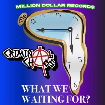 WHAT WE WAITING FOR? by Criminal Chaos