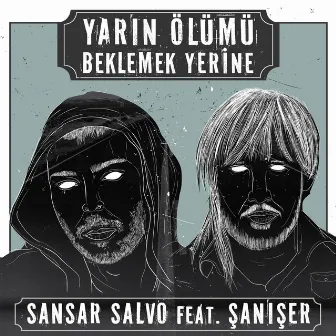 Yarın Ölümü Beklemek Yerine (feat. Şanışer) by Sansar Salvo