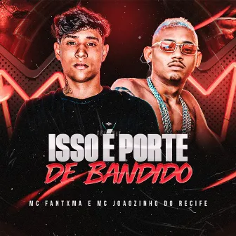 Isso É Porte de Bandido by JOÃOZINHO DO RECIFE