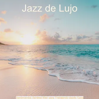 Sentimientos Sentirse Bien para Trabajando desde Casa by Jazz de Lujo