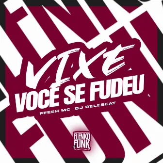 Vixe Você Se Fudeu by FFeeh MC