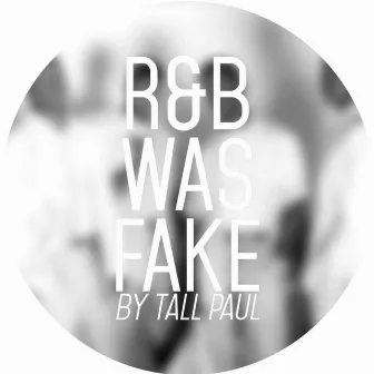 R&B Was Fake by Tall Paul