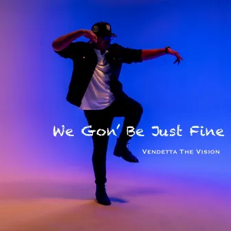 We Gon' Be Just Fine by Vendetta the Vision