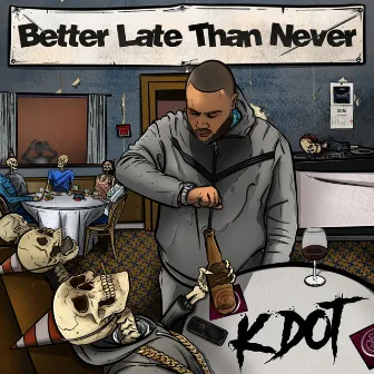 Better Late Than Never by K Dot