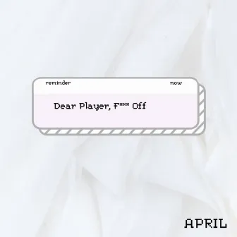 Dear Player, F*** Off by April