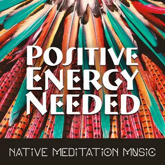 Positive Energy Needed – Native Meditation Music by The Eagles Tribe