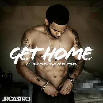 Get Home (Get Right) [feat. Kid Ink & Migos] by JR Castro