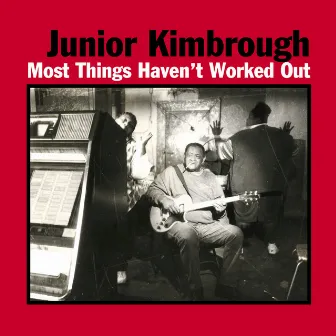 Most Things Haven't Worked Out by Junior Kimbrough