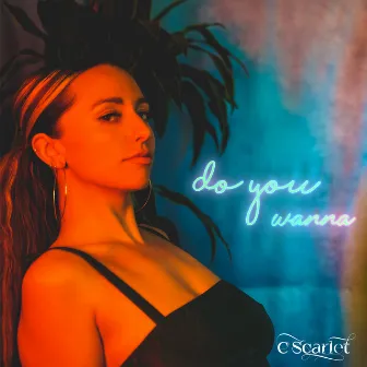 Do you wanna by C Scarlet