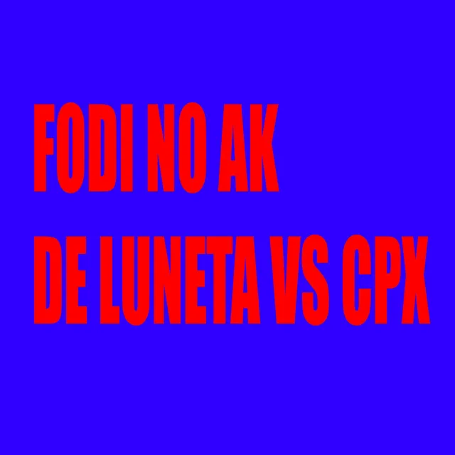 Fodi no Ak de Luneta Vs Cpx