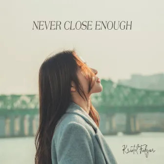 Never Close Enough by Kristel Fulgar