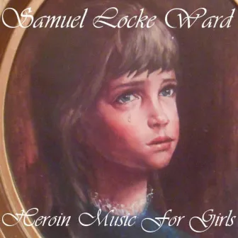 Heroin Music For Girls by Samuel Locke Ward