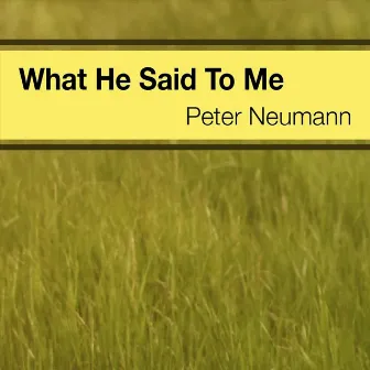 What He Said To Me by Peter Neumann